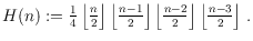 $H(n) := \frac 1 4
\left\lfloor\frac{\mathstrut n}{\mathstrut 2}\right\rfloor
...
...}\right\rfloor
\left\lfloor\frac{\mathstrut n-3}{\mathstrut 2}\right\rfloor\,.$