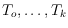 $T_o,\ldots,T_k$
