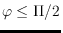 $\varphi \leq \Pi/2$