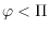 $\varphi < \Pi$