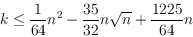 \begin{displaymath}k\le
\frac{1}{64}n^2-\frac{35}{32}n\sqrt{n}+\frac{1225}{64}n\end{displaymath}