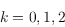 \begin{displaymath}k=0,1,2\end{displaymath}