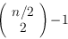 \begin{displaymath}{\left( {\begin{array}{c}n/2\\
2\end{array}}\right) }\!-\!1\end{displaymath}