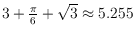 $3+
\frac{\pi}{6} + \sqrt{3} \approx 5.255$